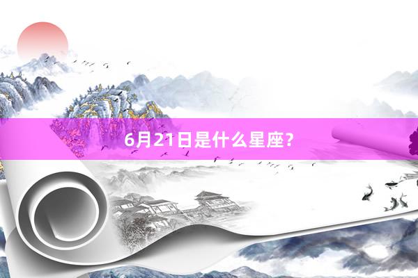 6月21日是什么星座？