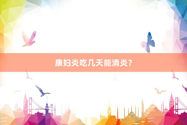 康妇炎吃几天能消炎?